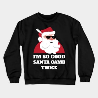 I'm So Good Santa Came Twice Shirt Funny Christmas Joke Crewneck Sweatshirt